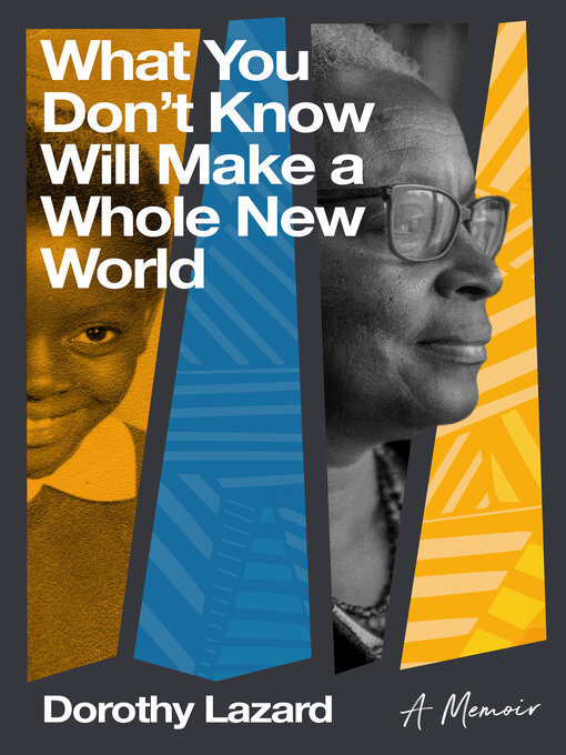 Title details for What You Don't Know Will Make a Whole New World by Dorothy Lazard - Available